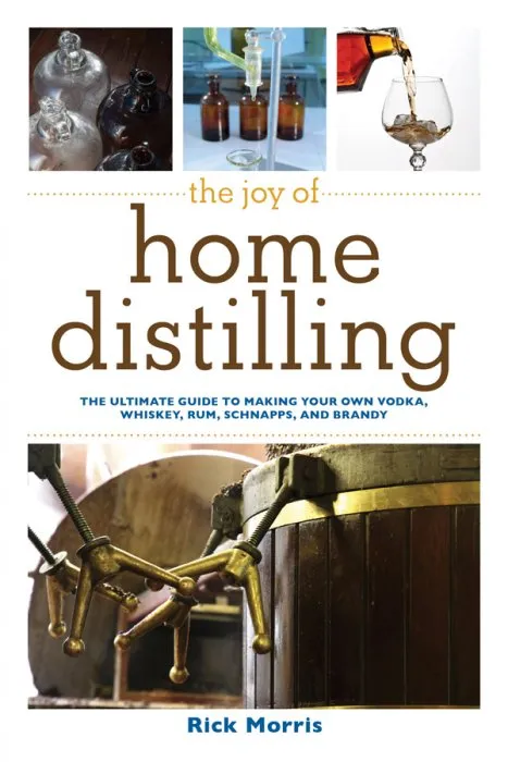 The Joy of Home Distilling: The Ultimate Guide to Making Your Own Vodka, Whiskey, Rum, Brandy, Moonshine, and More (Joy of)