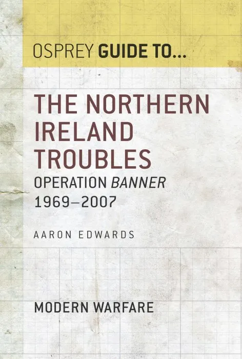 The Northern Ireland Troubles: Operation Banner 1969–2007 (Guide to...)