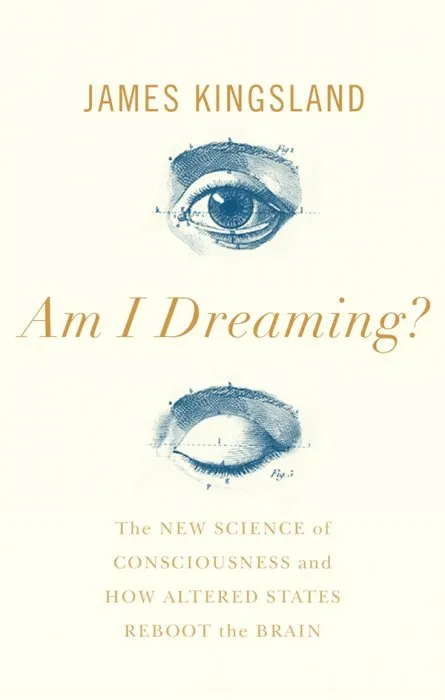 Am I Dreaming?: The New Science of Consciousness and How Altered States Reboot the Brain