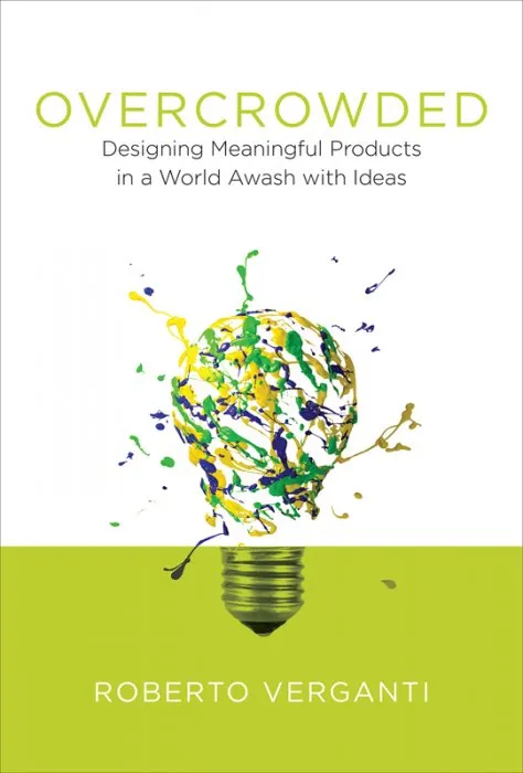 Overcrowded: Designing Meaningful Products in a World Awash with Ideas (Design Thinking, Design Theory)