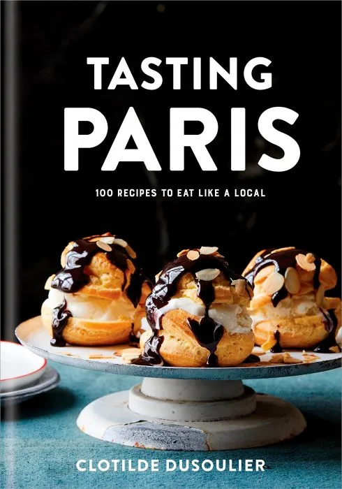 Tasting Paris: 100 Recipes to Eat Like a Local