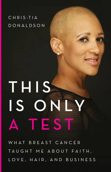 This Is Only a Test: What Breast Cancer Taught Me about Faith, Love, Hair, and Business