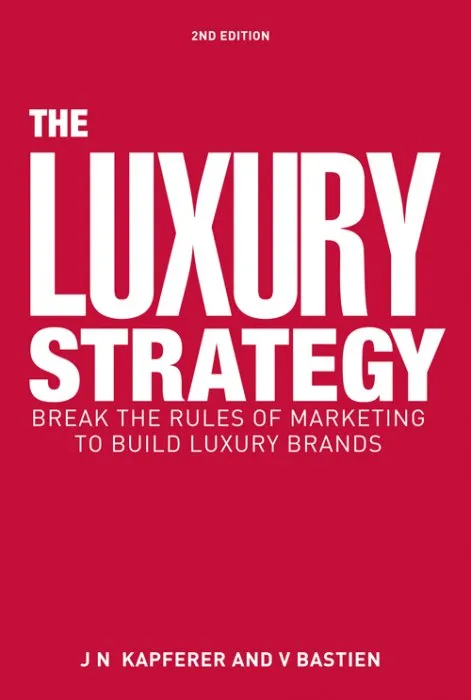 The Luxury Strategy: Break the Rules of Marketing to Build Luxury Brands, 2nd Edition