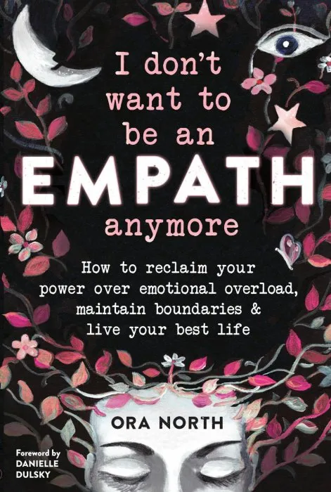 I Don't Want to Be an Empath Anymore: How to Reclaim Your Power Over Emotional Overload, Maintain Boundaries, and Live Your Best Life