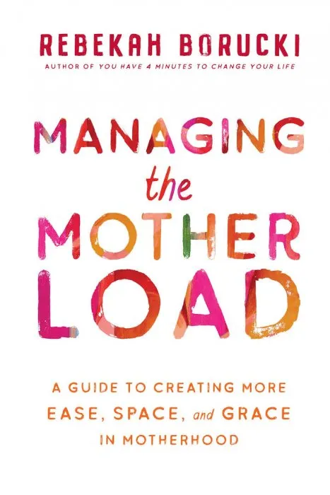 Managing the Motherload: A Guide to Creating More Ease, Space, and Grace in Motherhood