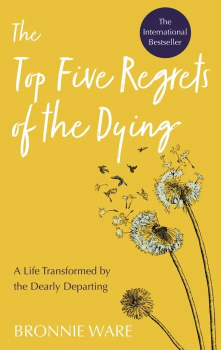 Top Five Regrets of the Dying: A Life Transformed by the Dearly Departing