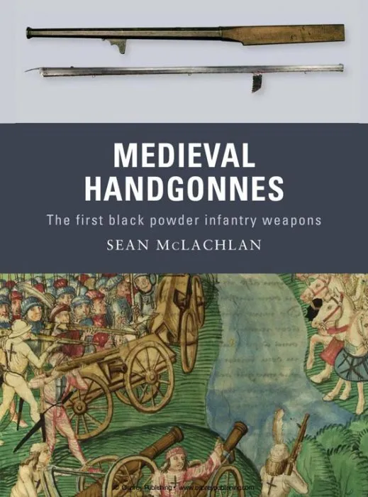 Medieval Handgonnes: The first black powder infantry weapons (Weapon, Book 3)
