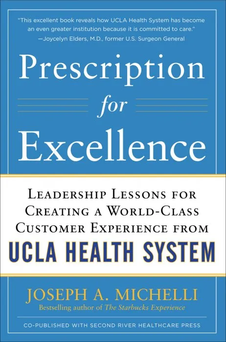 Prescription for Excellence: Leadership Lessons for Creating a World Class Customer Experience from UCLA Health System
