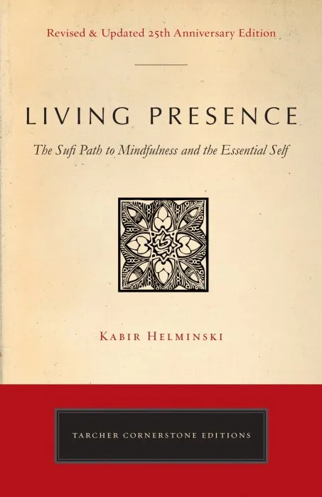 Living Presence: A Sufi Way to Mindfulness and the Essential Self, Revised Edition