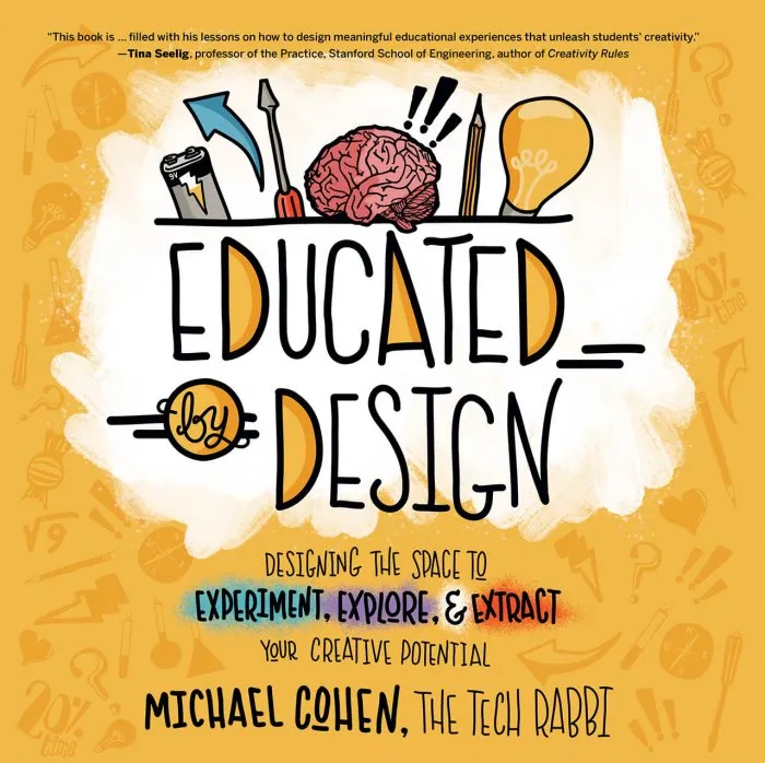 Educated by Design: Designing the Space to Experiment, Explore, and Extract Your Creative Potential