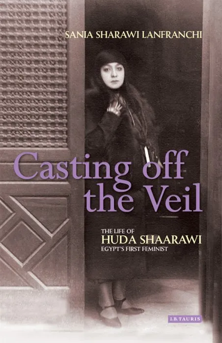 Casting off the Veil: The Life of Huda Shaarawi, Egypt's First Feminist
