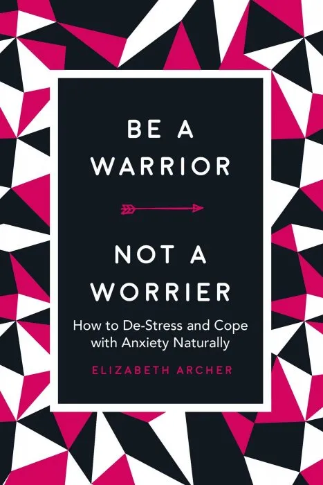 Be a Warrior, Not a Worrier: How to De-Stress and Cope with Anxiety Naturally