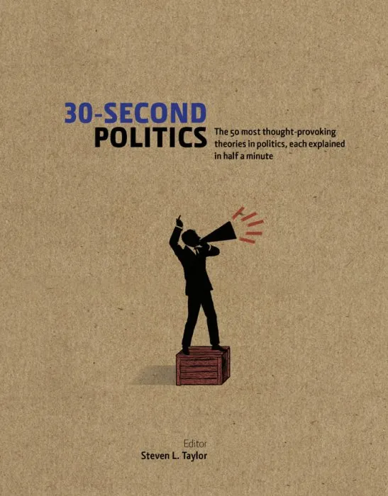 30-Second Politics: The 50 most thought-provoking ideas in politics, each explained in half a minute (30-Second)