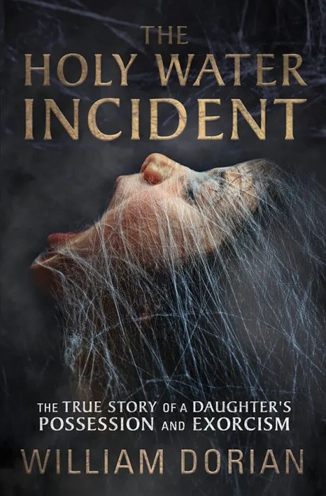 The Holy Water Incident: The True Story of a Daughter's Possession and Exorcism