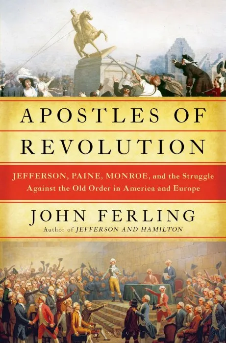 Apostles of Revolution: Jefferson, Paine, Monroe, and the Struggle Against the Old Order in America and Europe