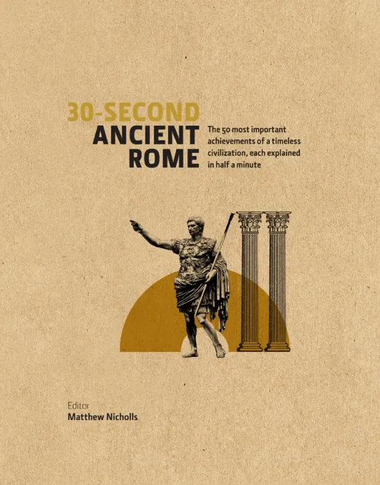 30-Second Ancient Rome: The 50 Most Important Achievments of a Timeless Civilisation, Each Explained in Half a Minute (30-Second)