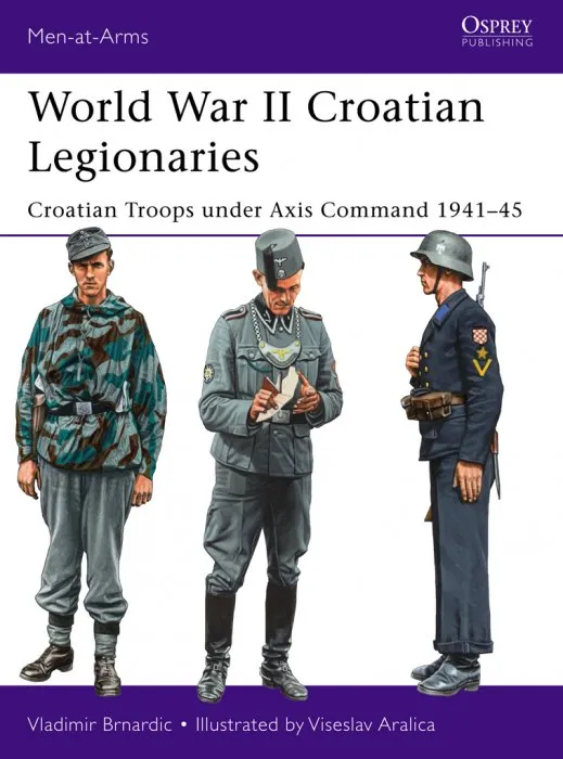 World War II Croatian Legionaries: Croatian Troops under Axis Command 1941–45 (Men-at-Arms, Book 508)