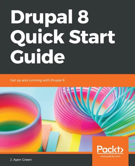 Drupal 8 Quick Start Guide: Get up and running with Drupal 8