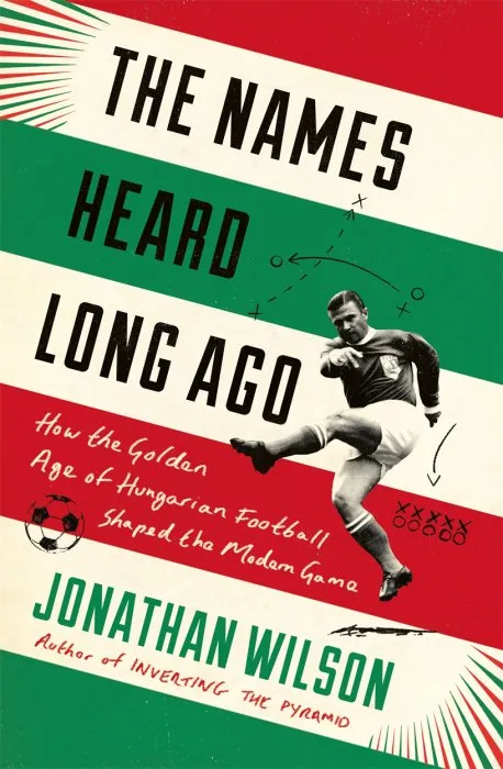 The Names Heard Long Ago: How the Golden Age of Hungarian Football Shaped the Modern Game