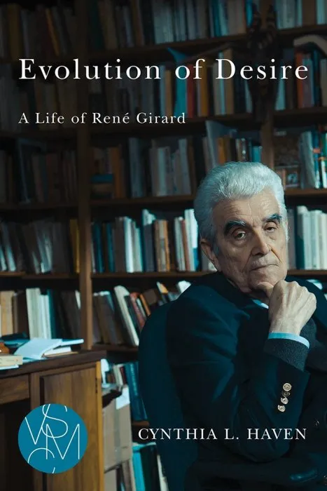 Evolution of Desire: A Life of René Girard (Studies in Violence, Mimesis, & Culture)