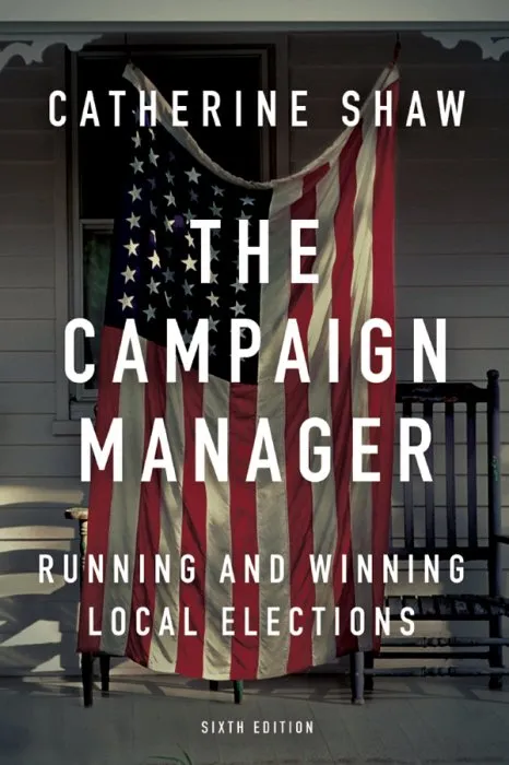 The Campaign Manager: Running and Winning Local Elections, 6th Edition
