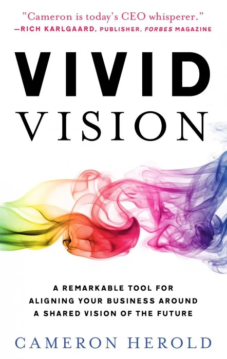 Vivid Vision: A Remarkable Tool for Aligning Your Business Around a Shared Vision of the Future