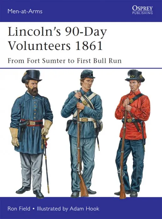 Lincoln's 90-Day Volunteers 1861: From Fort Sumter to First Bull Run (Men-at-Arms #489)