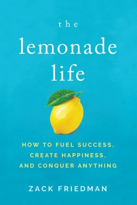 The Lemonade Life: How to Fuel Success, Create Happiness, and Conquer Anything