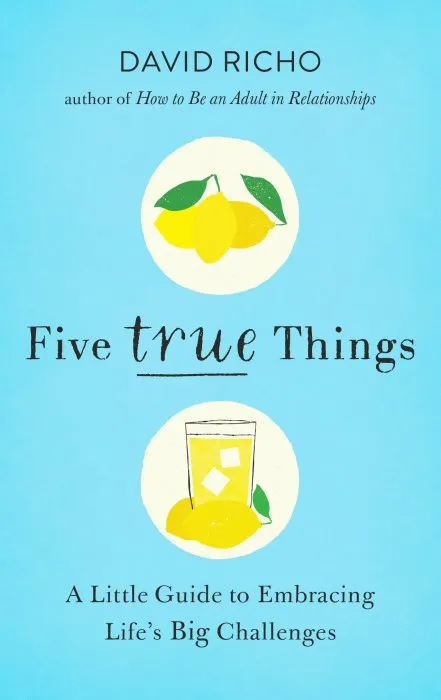 Five True Things: A Little Guide to Embracing Life's Big Challenges