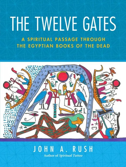 The Twelve Gates: A Spiritual Passage Through the Egyptian Books of the Dead
