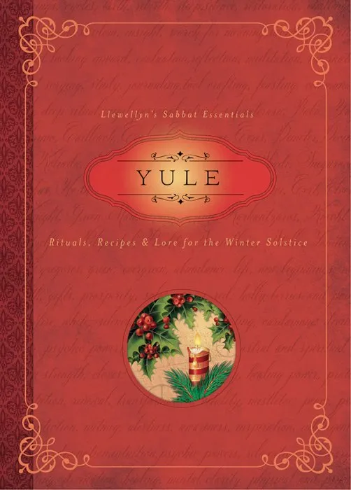 Yule: Rituals, Recipes & Lore for the Winter Solstice (Llewellyn's Sabbat Essentials, Book 7)