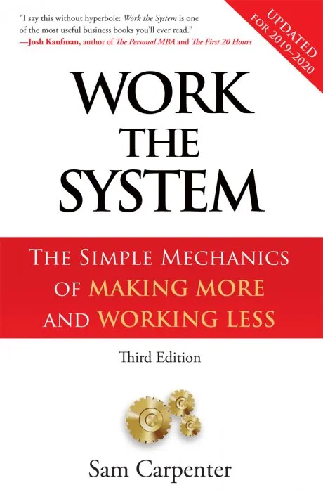Work The System: The Simple Mechanics of Making More and Working Less, 3rd Edition (2019)