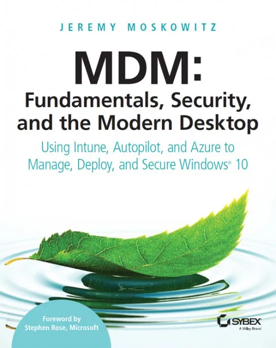 MDM: Fundamentals, Security, and the Modern Desktop: Using Intune, Autopilot, and Azure to Manage, Deploy, and Secure Windows 10