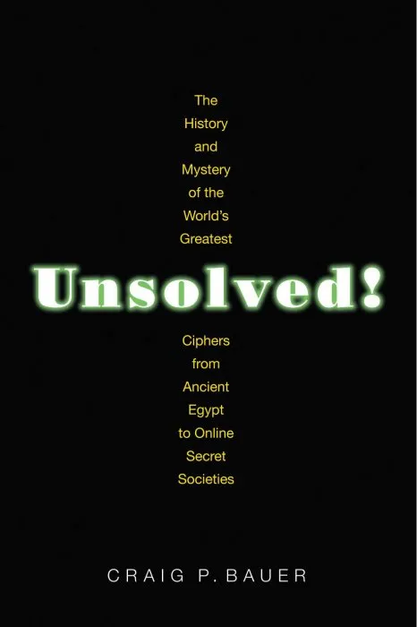 Unsolved!: The History and Mystery of the World's Greatest Ciphers from Ancient Egypt to Online Secret Societies