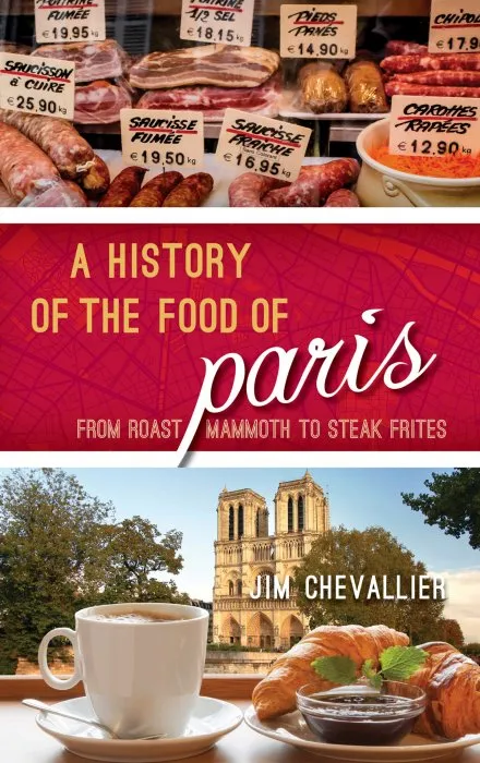 A History of the Food of Paris: From Roast Mammoth to Steak Frites (Big City Food Biographies)