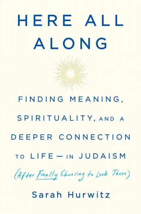 Here All Along: Finding Meaning, Spirituality, and a Deeper Connection to Life—in Judaism (After Finally Choosing to Look There)