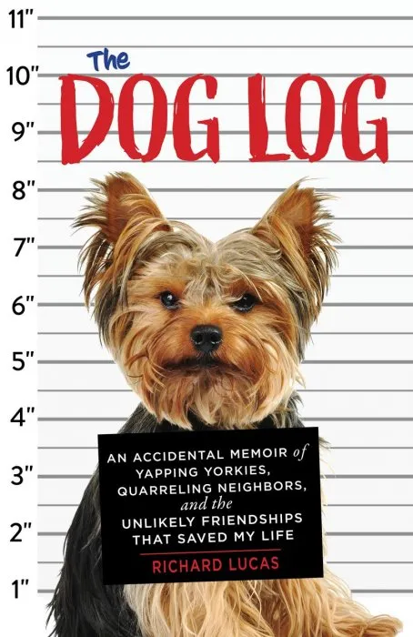 The Dog Log: An Accidental Memoir of Yapping Yorkies, Quarreling Neighbors, and the Unlikely Friendships That Saved My Life
