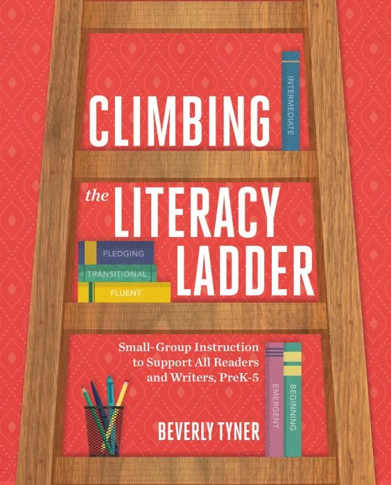 Climbing the Literacy Ladder: Small-Group Instruction to Support All Readers and Writers, PreK-5