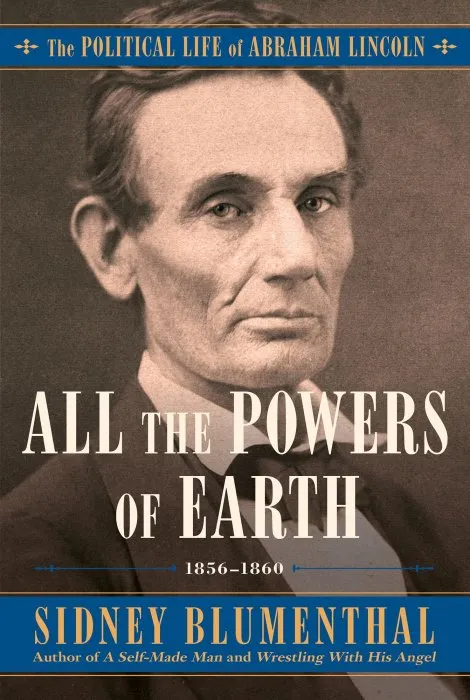 All the Powers of Earth: The Political Life of Abraham Lincoln Volume III, 1856-1860