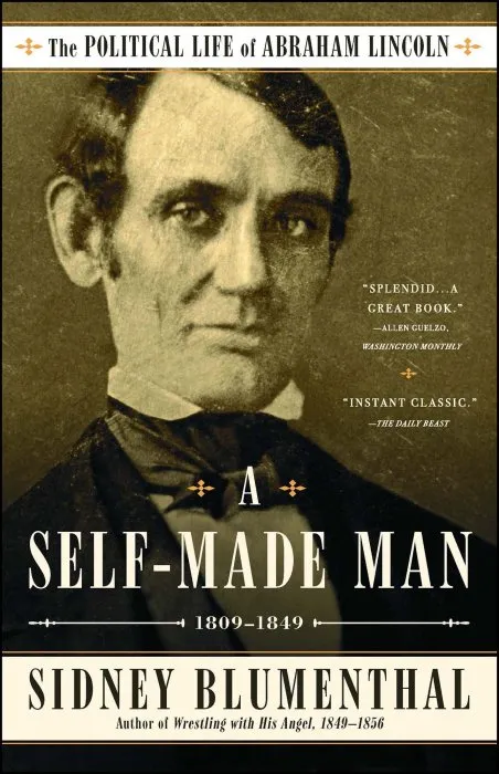 A Self-Made Man: The Political Life of Abraham Lincoln, Volume I, 1809-1849