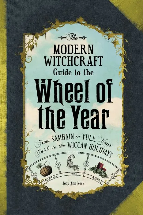 The Modern Witchcraft Guide to the Wheel of the Year: From Samhain to Yule, Your Guide to the Wiccan Holidays (Modern Witchcraft)