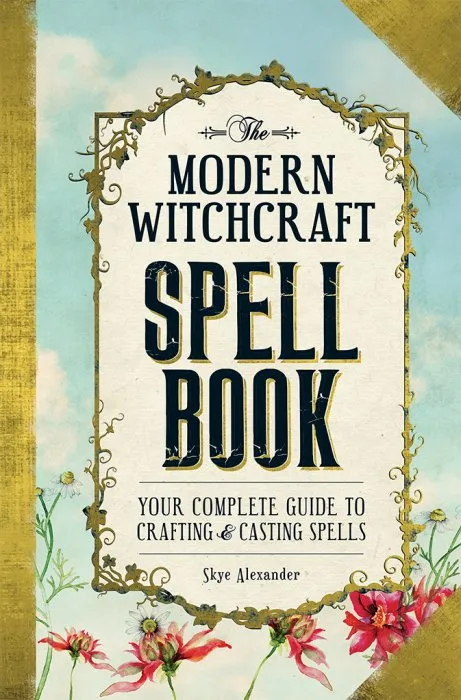 The Modern Witchcraft Spell Book: Your Complete Guide to Crafting and Casting Spells (Modern Witchcraft)