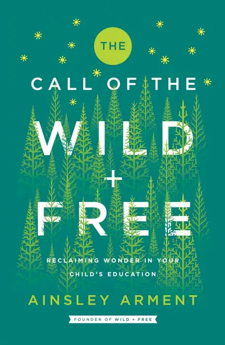 The Call of the Wild and Free: Reclaiming Wonder in Your Child's Education (Wild and Free)