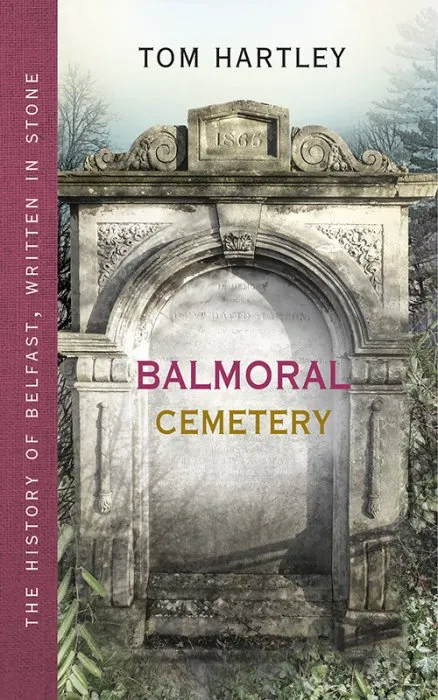 Balmoral Cemetery (The History of Belfast, Written in Stone, Book 3)