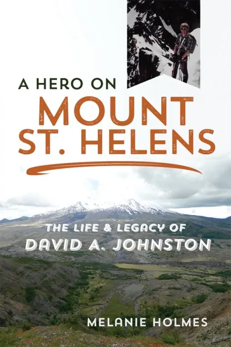 A Hero on Mount St. Helens: The Life and Legacy of David A. Johnston: The Life and Legacy of David A. Johnston