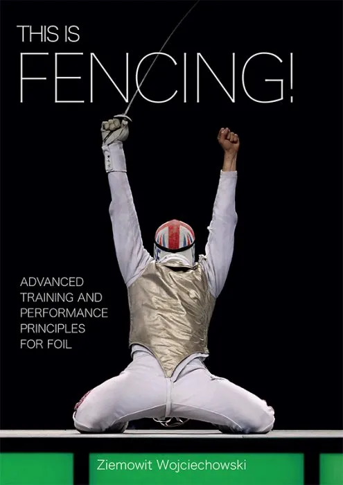 This is Fencing!: Advanced Training and Performance Principles for Foil