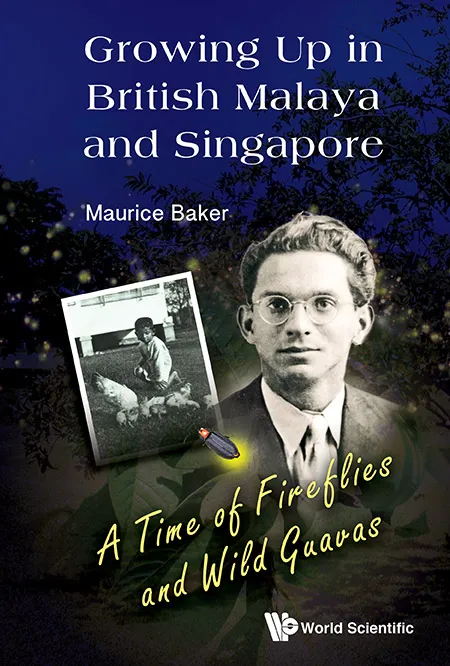 Growing Up In British Malaya and Singapore: A Time Of Fireflies And Wild Guavas