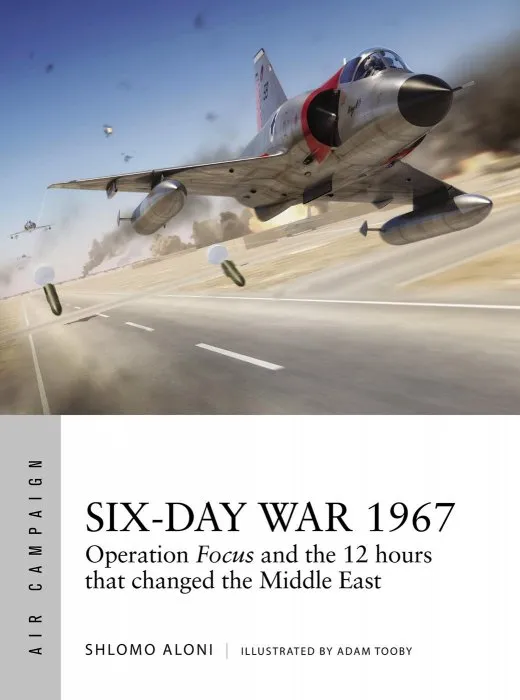 Six-Day War 1967: Operation Focus and the 12 hours that changed the Middle East (Air Campaign #10)
