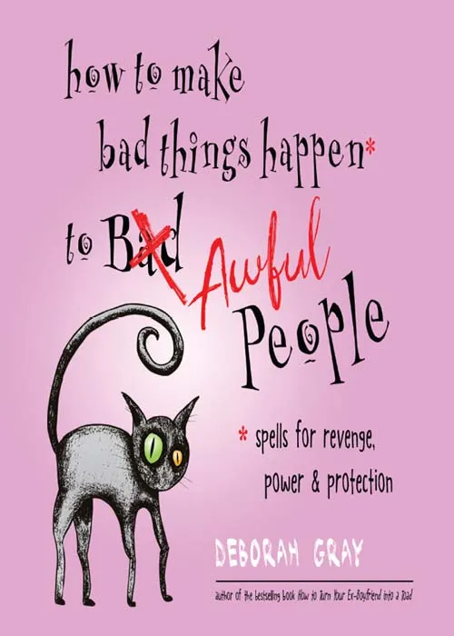 How to Make Bad Things Happen to Awful People: Spells for Revenge, Power & Protection