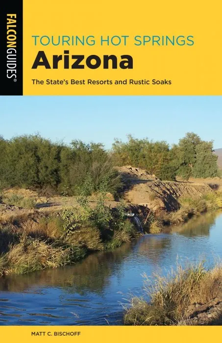 Touring Hot Springs Arizona: The State's Best Resorts and Rustic Soaks, 3rd Edition
